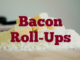 Bacon Roll-Ups